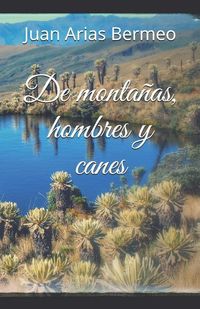 Bild vom Artikel De Montañas, Hombres Y Canes vom Autor Juan Arias Bermeo
