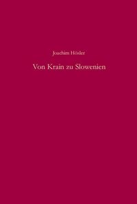 Von Krain zu Slowenien Joachim Hösler