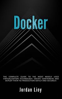 Produktbild: Docker: The Complete Guide to the Most Widely Used Virtualization Technology. Create Containers and Deploy them to Production Safely and Securely. (Do