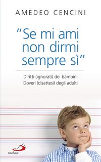 Produktbild: "Se mi ami, non dirmi sempre s&igrave;". Diritti (ignorati) dei bambini. Doveri (disattesi) degli adulti.