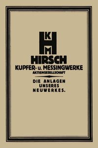 Produktbild: Die Anlage des Neuwerkes der Hirsch, Kupfer- U. Messingwerke A.-G.