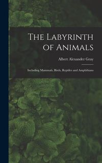 Bild vom Artikel The Labyrinth of Animals: Including Mammals, Birds, Reptiles and Amphibians vom Autor Albert Alexander Gray