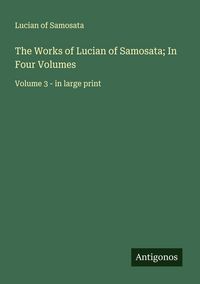 Produktbild: The Works of Lucian of Samosata; In Four Volumes