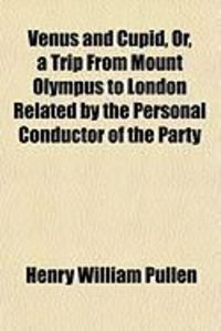 Produktbild: Venus and Cupid, Or, a Trip from Mount Olympus to London Related by the Personal Conductor of the Party