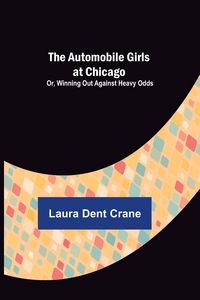 Produktbild: The Automobile Girls at Chicago; Or, Winning Out Against Heavy Odds