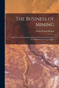 Produktbild: The Business of Mining; a Brief Non-technical Exposition of the Principles Involved in the Profitable Operation of Mines