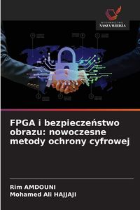 Produktbild: FPGA i bezpiecze&iquest;stwo obrazu: nowoczesne metody ochrony cyfrowej