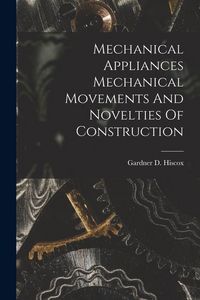 Produktbild: Mechanical Appliances Mechanical Movements And Novelties Of Construction