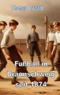 Produktbild: Fu&szlig;ball in Braunschweig seit 1874 - Konrad Koch