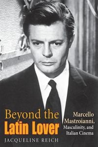 Bild vom Artikel Beyond the Latin Lover: Marcello Mastroianni, Masculinity, and Italian Cinema vom Autor Jacqueline Reich