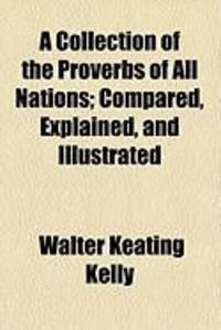 Produktbild: A Collection of the Proverbs of All Nations; Compared, Explained, and Illustrated