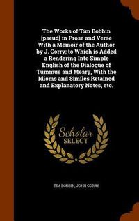 Produktbild: The Works of Tim Bobbin [pseud] in Prose and Verse With a Memoir of the Author by J. Corry; to Which is Added a Rendering Into Simple English of the D