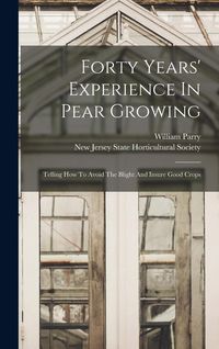 Produktbild: Forty Years' Experience In Pear Growing: Telling How To Avoid The Blight And Insure Good Crops