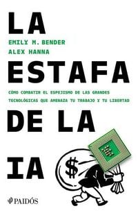 Produktbild: La Estafa de la Ia: C&oacute;mo Combatir El Espejismo de Las Grandes Tecnol&oacute;gicas Que Amenaza Tu Trabajo Y Tu Libertad / The AI Con