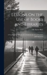 Produktbild: Lessons On the Use of Books and Libraries: A Text Book for Schools and a Guide for the Use of Teachers and Librarians
