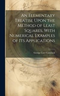 Produktbild: An Elementary Treatise Upon the Method of Least Squares, With Numerical Examples of its Applications