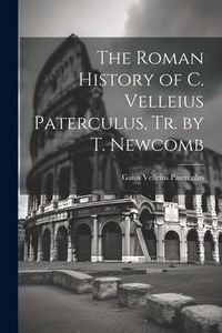 Produktbild: The Roman History of C. Velleius Paterculus, Tr. by T. Newcomb