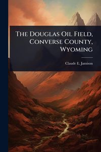 Produktbild: The Douglas Oil Field, Converse County, Wyoming