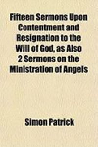 Produktbild: Fifteen Sermons Upon Contentment and Resignation to the Will of God, as Also 2 Sermons on the Ministration of Angels
