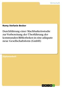 Produktbild: Durchf&uuml;hrung einer Machbarkeitsstudie zur Vorbereitung der &Uuml;berf&uuml;hrung der kommunalen Bibliotheken in eine ad&auml;quate neue Gesellschaftsform (GmbH)