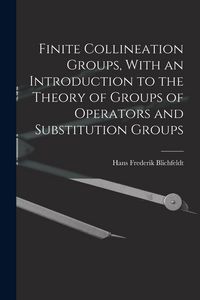 Produktbild: Finite Collineation Groups, With an Introduction to the Theory of Groups of Operators and Substitution Groups