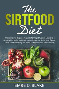 Produktbild: The Sirtfood Diet: The Complete Beginner's Guide For Rapid Weight loss and a Healthy Life. Includes Delicious Recipes to Activate Your Skinny Gene and