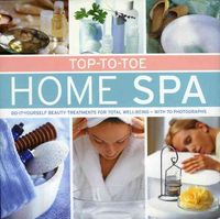 Produktbild: Top-To-Toe Home Spa: Do-It-Yourself Beauty Treatments for Total Well-Being - With 70 Photographs