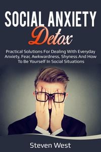 Produktbild: Social Anxiety Detox Practical Solutions for Dealing with Everyday Anxiety, Fear, Awkwardness, Shyness and How to be Yourself in Social Situations