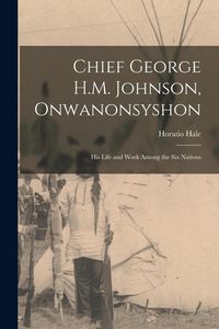 Produktbild: Chief George H.M. Johnson, Onwanonsyshon: His Life and Work Among the Six Nations