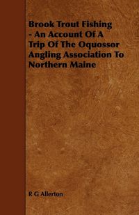 Produktbild: Brook Trout Fishing - An Account Of A Trip Of The Oquossor Angling Association To Northern Maine