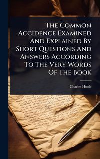 Produktbild: The Common Accidence Examined And Explained By Short Questions And Answers According To The Very Words Of The Book