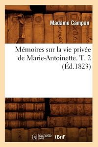 Produktbild: M&eacute;moires sur la vie priv&eacute;e de Marie-Antoinette. T. 2 (&Eacute;d.1823)