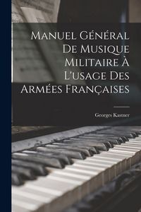 Produktbild: Manuel G&eacute;n&eacute;ral De Musique Militaire &Agrave; L'usage Des Arm&eacute;es Fran&ccedil;aises