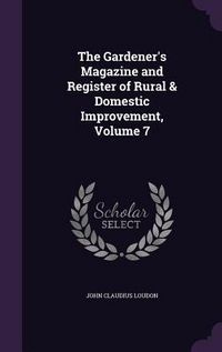 Produktbild: The Gardener's Magazine and Register of Rural & Domestic Improvement, Volume 7