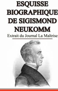 Produktbild: Esquisse Biographique de Sigismond Neukomm, &Eacute;crit par lui-m&ecirc;me.