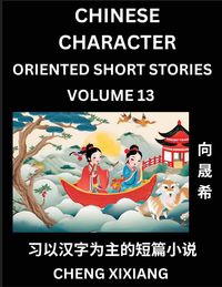 Produktbild: Learn Chinese Character Oriented Short Stories (Part 13)- Simple Chinese Stories for Beginners, Easy to Read Lessons to Learn Mandarin Chinese Language and Culture