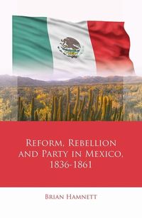 Produktbild: Hamnett, B: Reform, Rebellion and Party in Mexico, 1836-1861