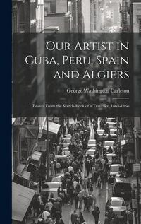 Produktbild: Our Artist in Cuba, Peru, Spain and Algiers: Leaves From the Sketch-book of a Traveller, 1864-1868