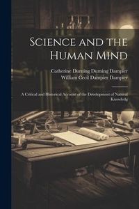 Produktbild: Science and the Human Mind; a Critical and Historical Account of the Development of Natural Knowledg