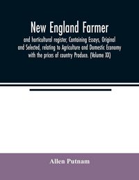 Produktbild: New England farmer, and horticultural register, Containing Essays, Original and Selected, relating to Agriculture and Domestic Economy with the prices