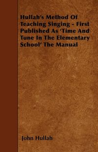 Produktbild: Hullah's Method Of Teaching Singing - First Published As 'Time And Tune In The Elementary School' The Manual