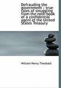 Produktbild: Defrauding the Government: True Tales of Smuggling from the Note-Book of a Confidential Agent of Th