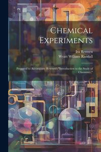 Produktbild: Chemical Experiments: Prepared to Accompany Remsen's "Introduction to the Study of Chemistry,"