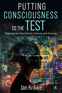 Produktbild: Putting Consciousness to the Test: Mapping the Mind Across Cultures and Sciences (An East-West Trilogy, #1)