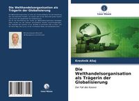 Produktbild: Die Welthandelsorganisation als Tr&auml;gerin der Globalisierung