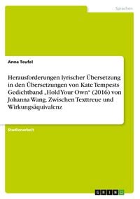 Produktbild: Herausforderungen lyrischer &Uuml;bersetzung in den &Uuml;bersetzungen von Kate Tempests Gedichtband "Hold Your Own" (2016) von Johanna Wang. Zwischen Texttreue und Wirkungs&auml;quivalenz