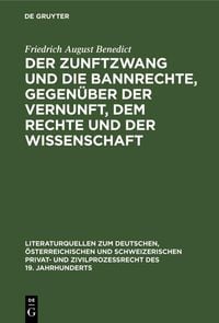 Produktbild: Der Zunftzwang und die Bannrechte, gegen&uuml;ber der Vernunft, dem Rechte und der Wissenschaft