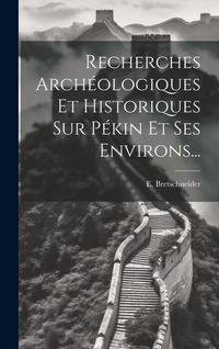 Produktbild: Recherches Arch&eacute;ologiques Et Historiques Sur P&eacute;kin Et Ses Environs...