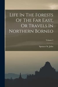 Produktbild: Life In The Forests Of The Far East, Or Travels In Northern Borneo; Volume 2
