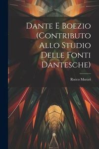 Produktbild: Dante E Boezio (Contributo Allo Studio Delle Fonti Dantesche)